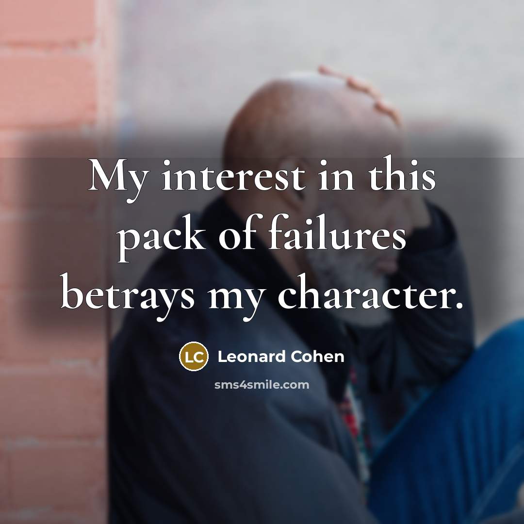 “My interest in this pack of failures betrays my character.…” quote by Leonard Cohen