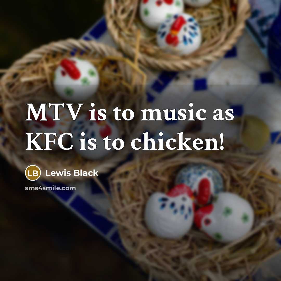 “MTV is to music as KFC is to chicken!” quote by Lewis Black