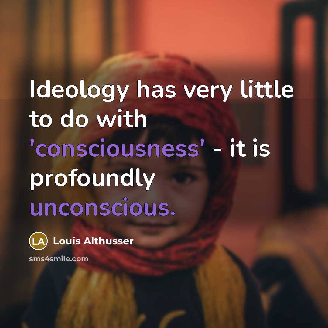 “Ideology has very little to do with 'consciousness' - it…” quote by Louis Althusser