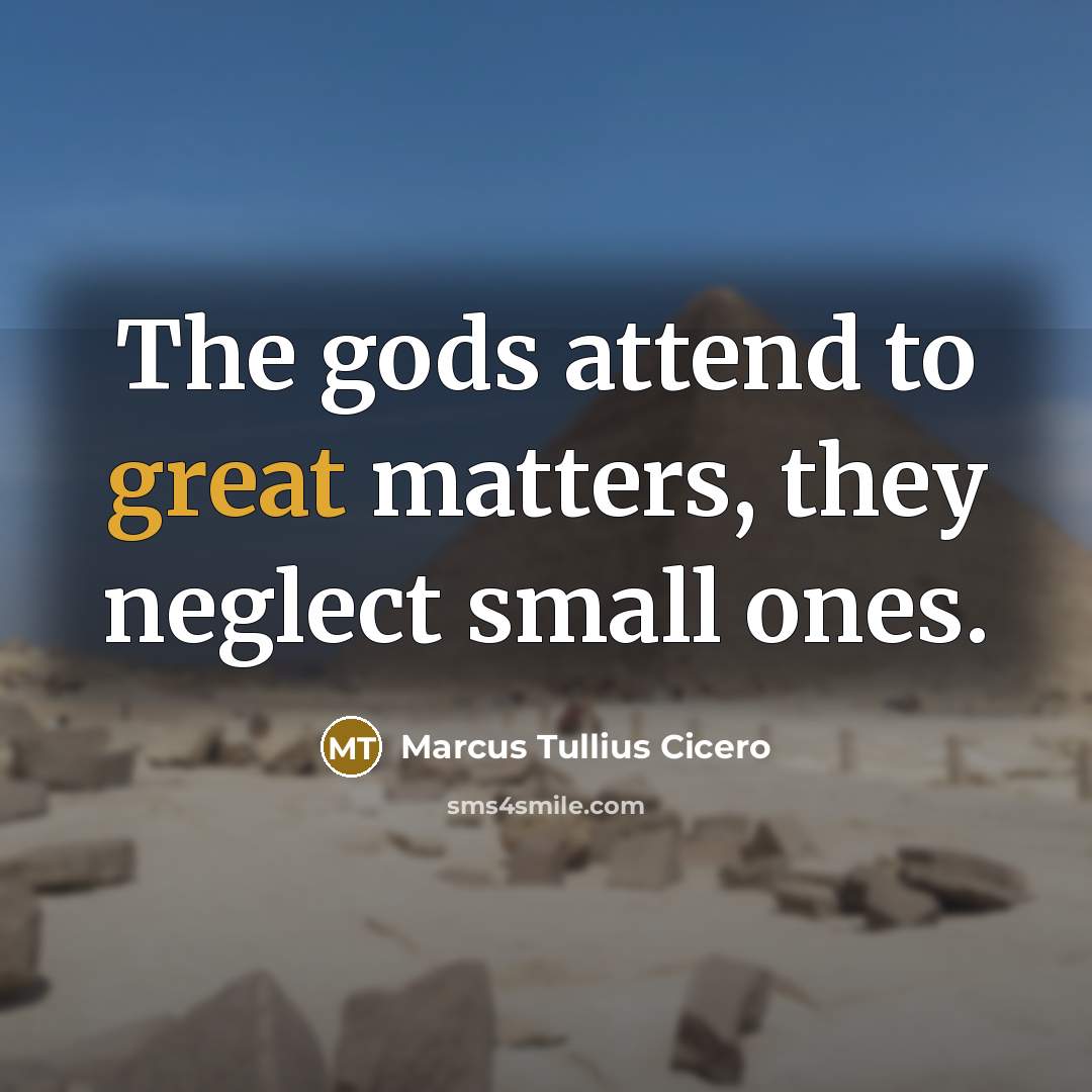 “The gods attend to great matters, they neglect small ones.…” quote by Marcus Tullius Cicero