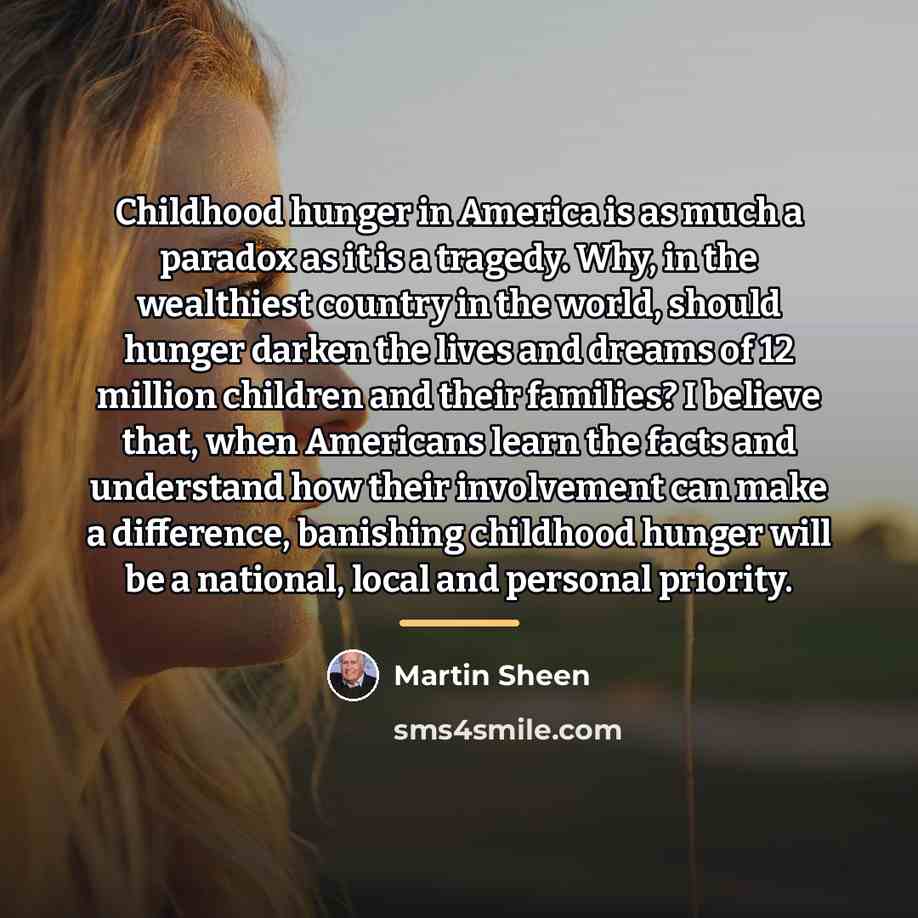 “Childhood hunger in America is as much a paradox as…” quote by Martin Sheen