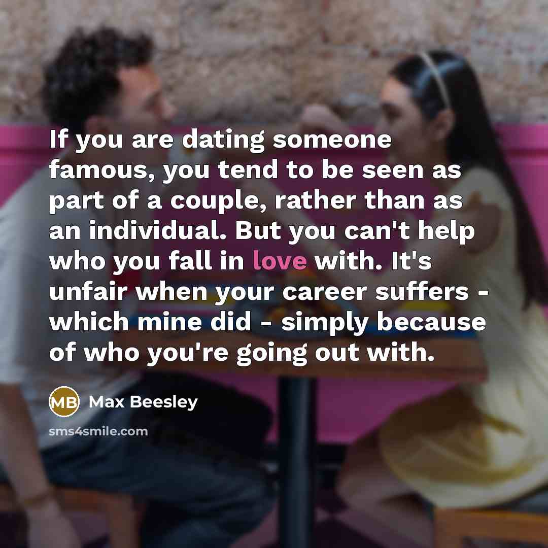 “If you are dating someone famous, you tend to be…” quote by Max Beesley