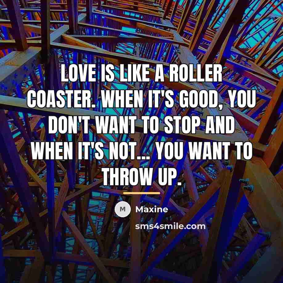 “Love is like a roller coaster. When it's good, you…” quote by Maxine