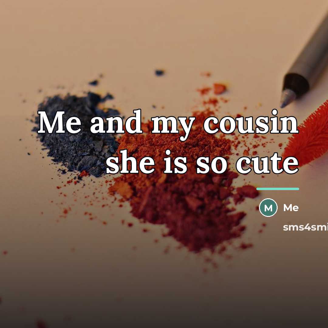“Me and my cousin she is so cute…” quote by Me