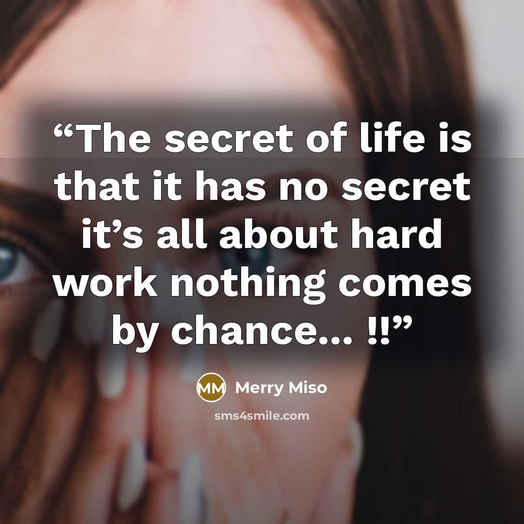 “The secret of life is that it has no secret it’s all about hard work nothing comes by chance... !!” quote by Merry Miso