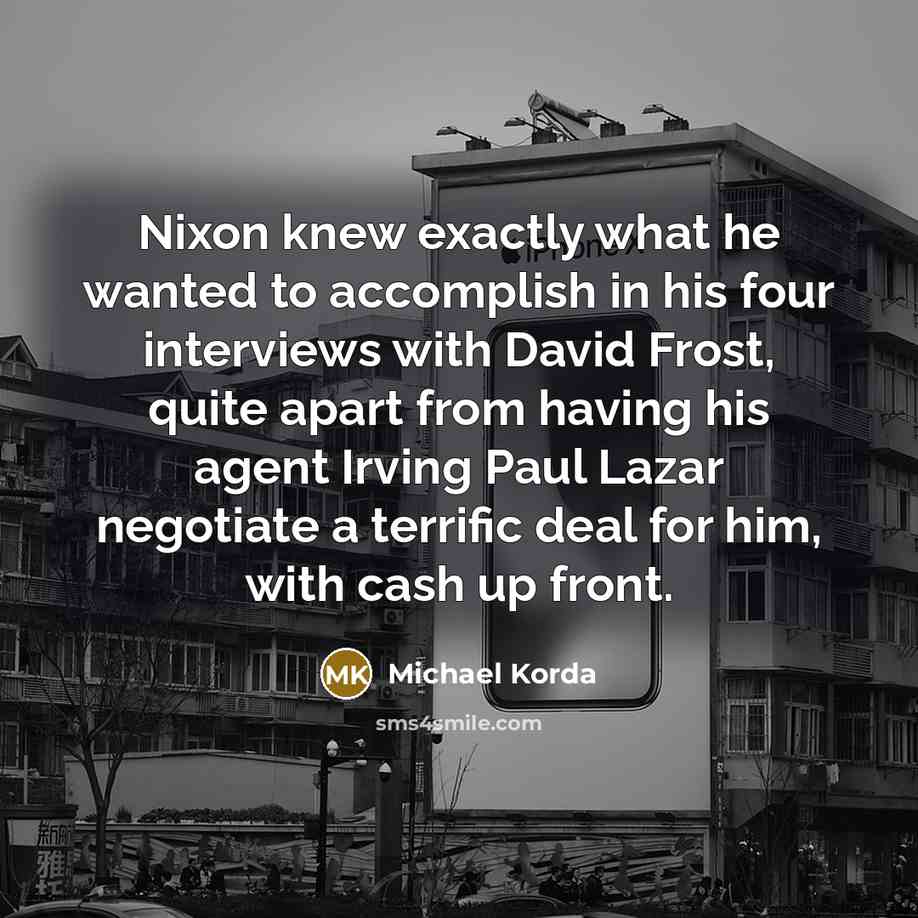 “Nixon knew exactly what he wanted to accomplish in his…” quote by Michael Korda