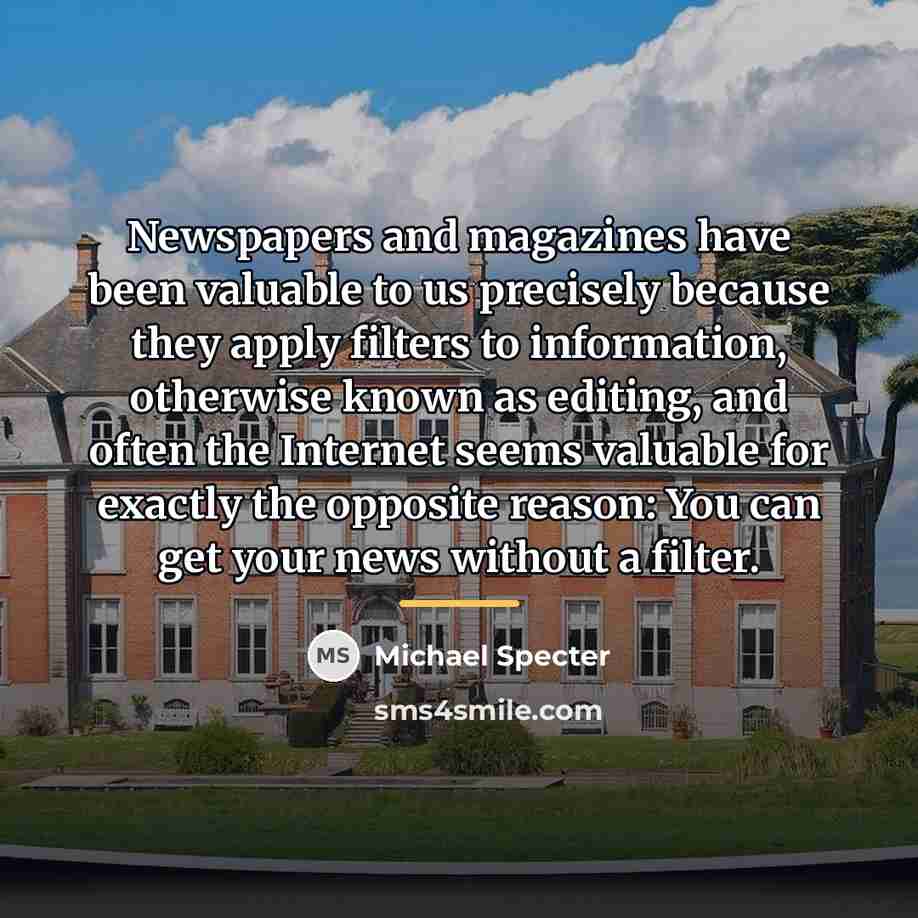 “Newspapers and magazines have been valuable to us precisely because…” quote by Michael Specter