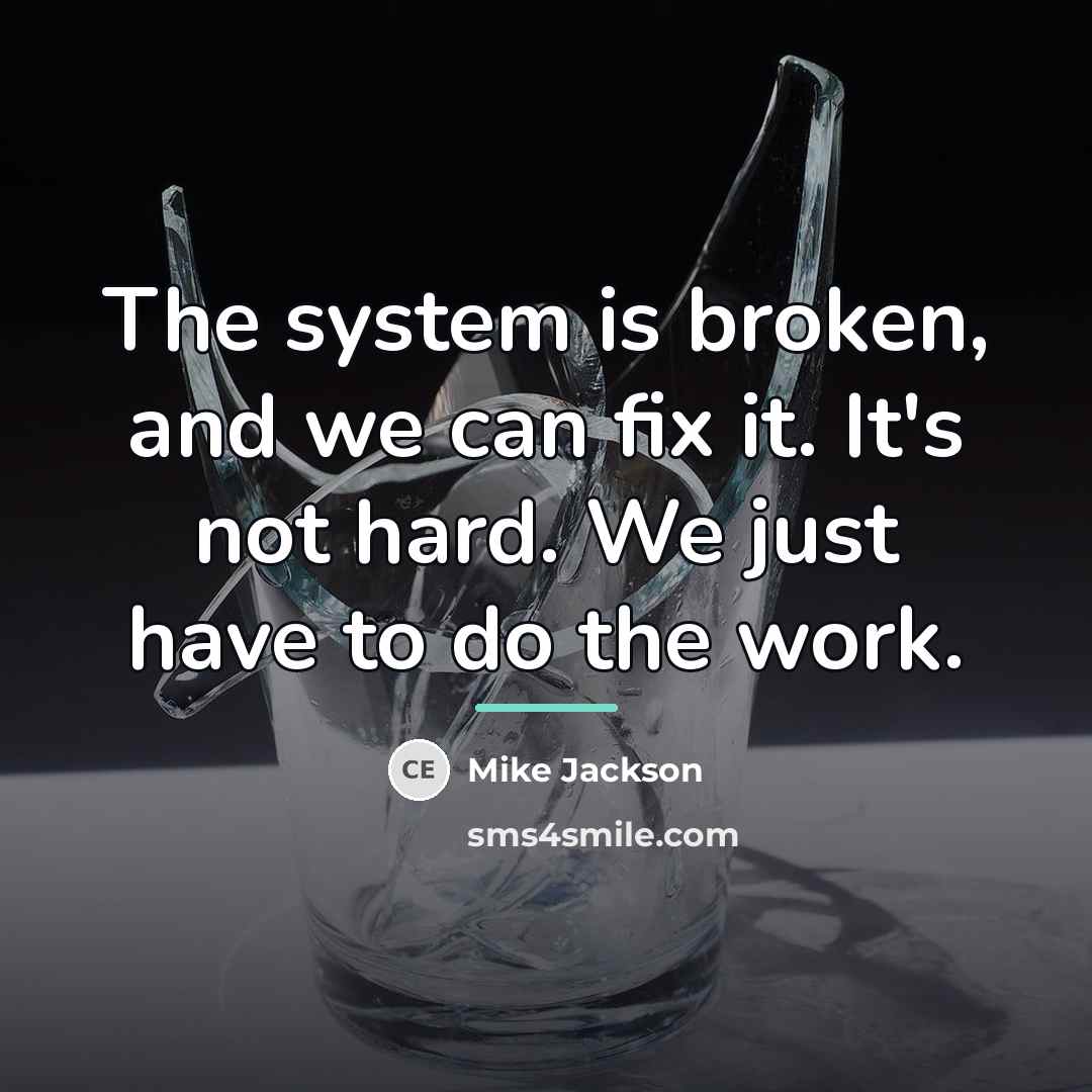 “The system is broken, and we can fix it. It's…” quote by Mike Jackson