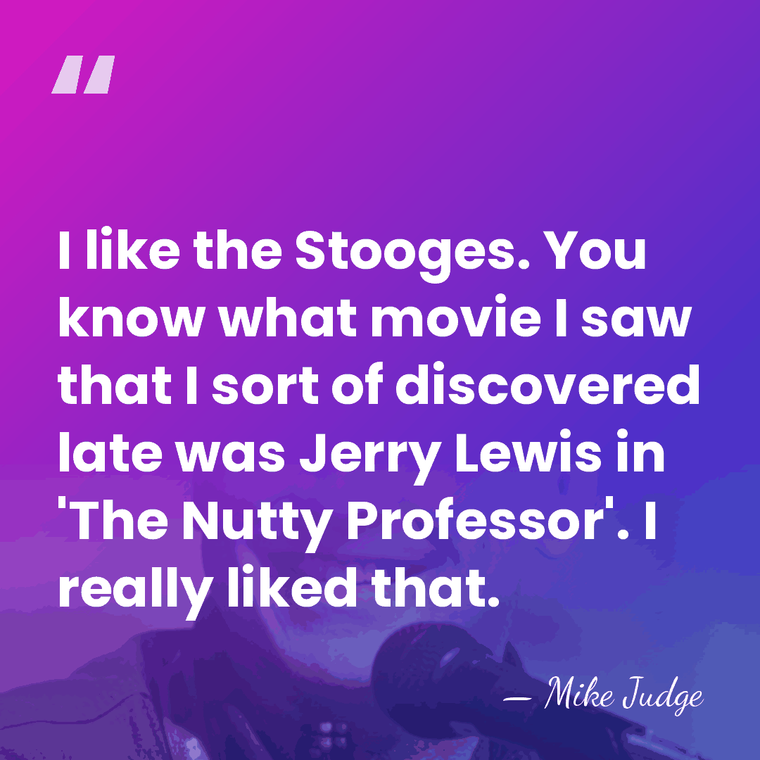 I like the Stooges. You know what movie I saw that I&hellip; - Mike Judge