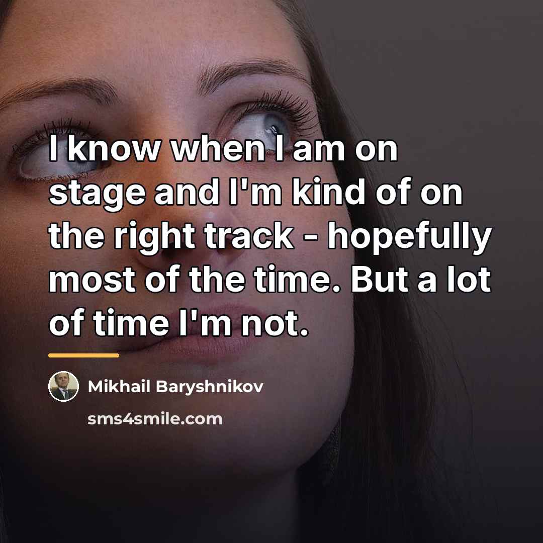“I know when I am on stage and I'm kind…” quote by Mikhail Baryshnikov