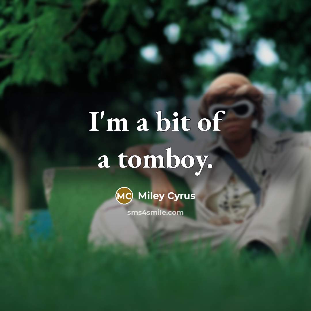 “I'm a bit of a tomboy.…” quote by Miley Cyrus