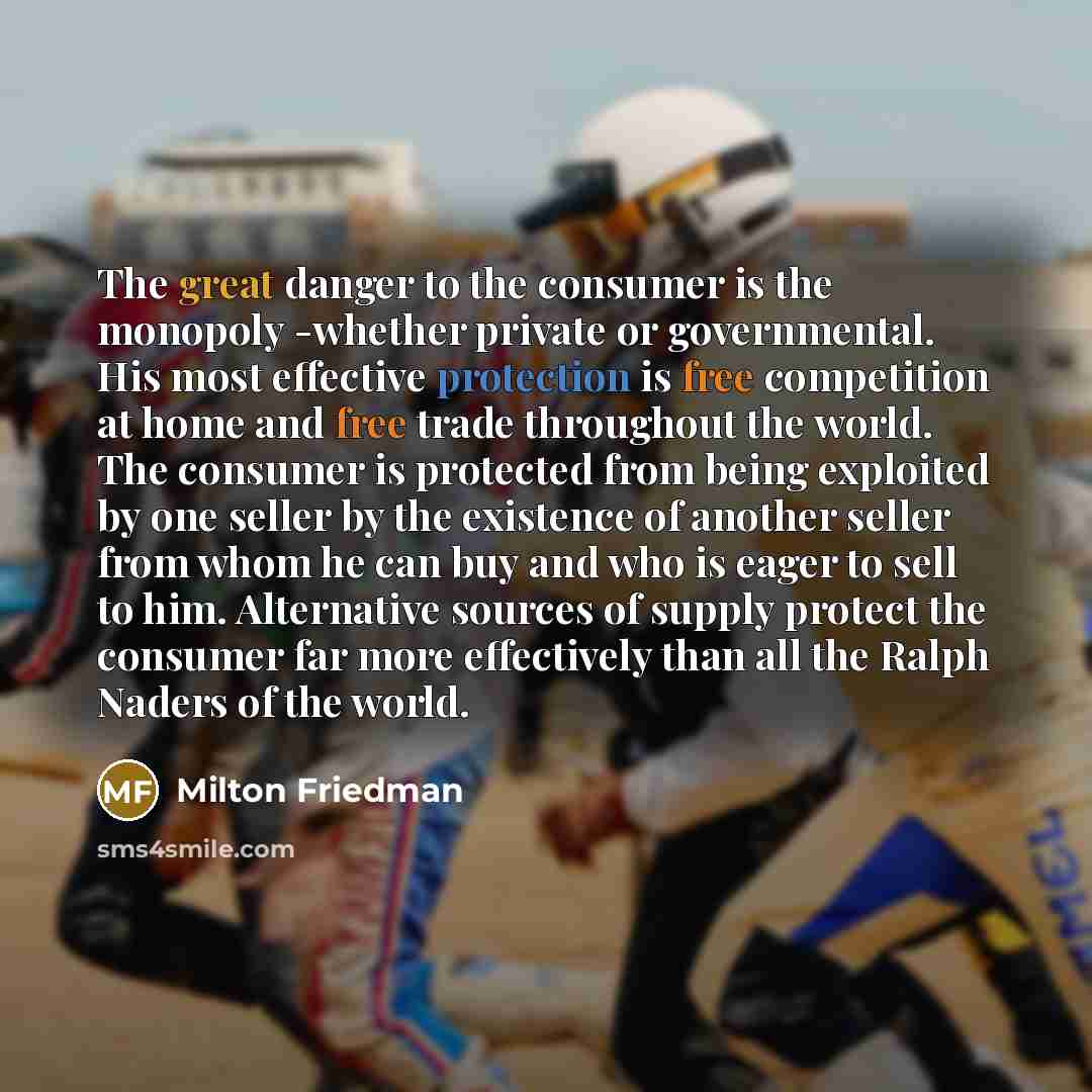 “The great danger to the consumer is the monopoly -whether…” quote by Milton Friedman