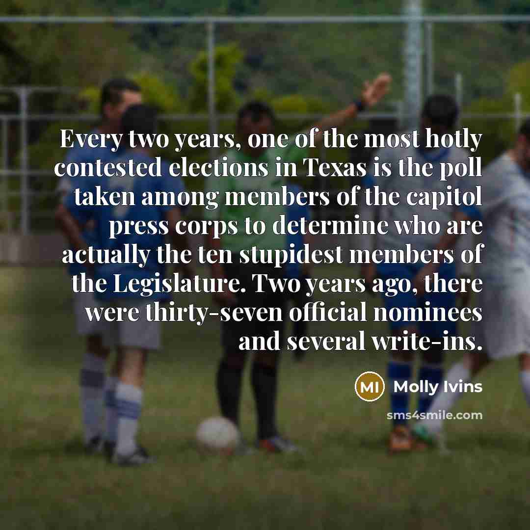 “Every two years, one of the most hotly contested elections…” quote by Molly Ivins