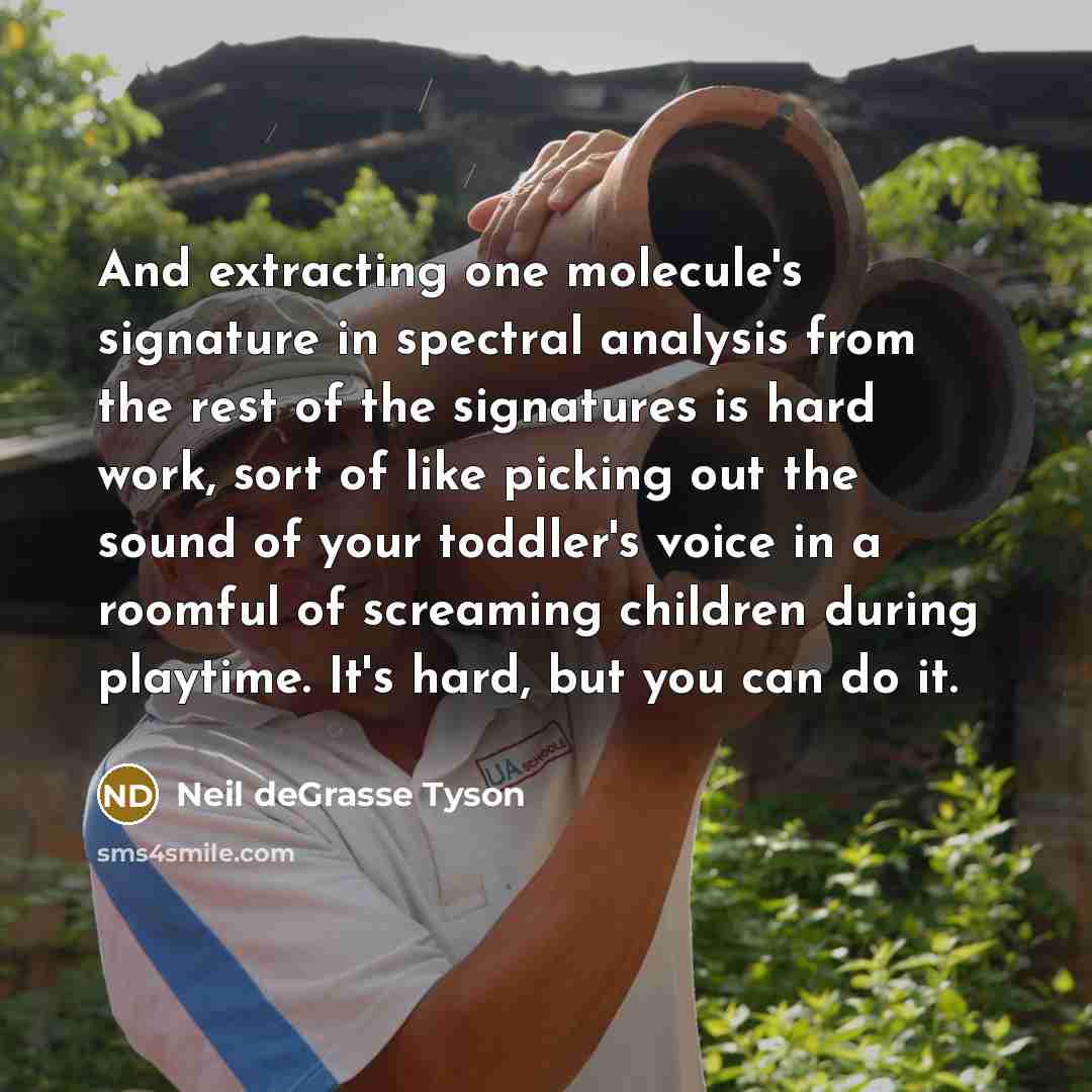 “And extracting one molecule's signature in spectral analysis from the…” quote by Neil deGrasse Tyson