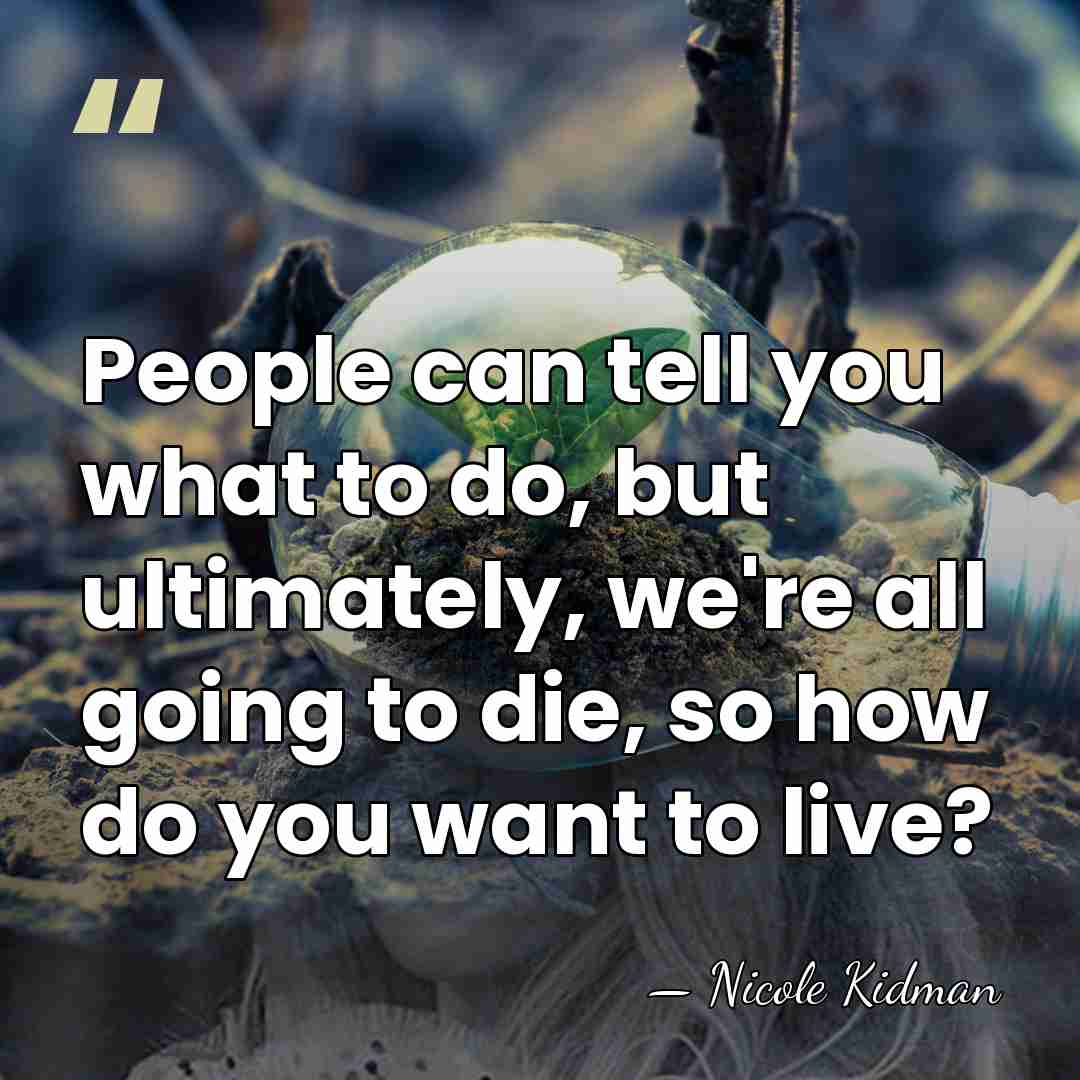 People can tell you what to do, but ultimately, we're all going&hellip; - Nicole Kidman