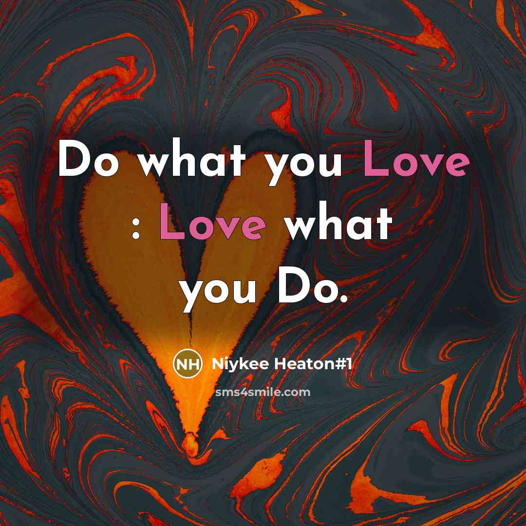 “Do what you Love : Love what you Do.” quote by Niykee Heaton#1