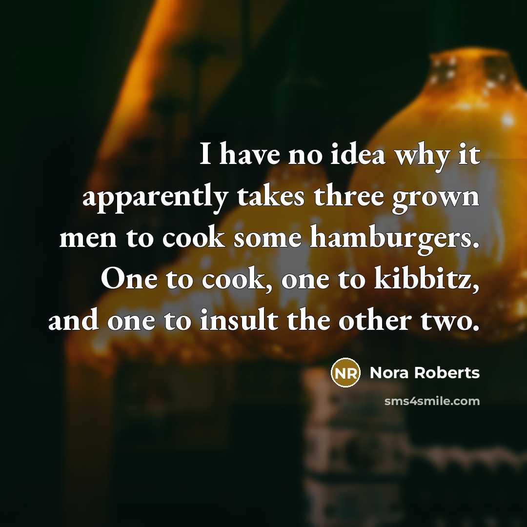 “I have no idea why it apparently takes three grown…” quote by Nora Roberts