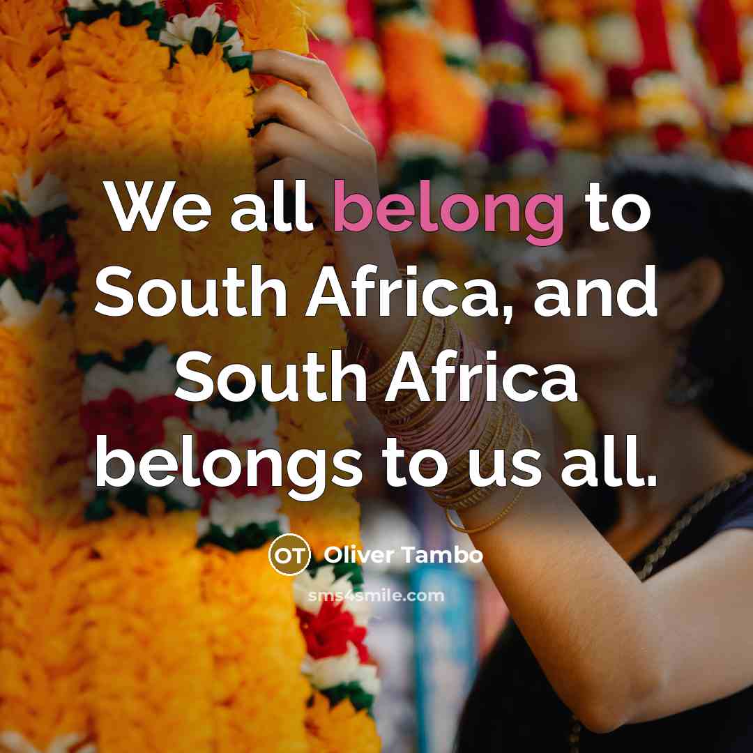 “We all belong to South Africa, and South Africa belongs…” quote by Oliver Tambo