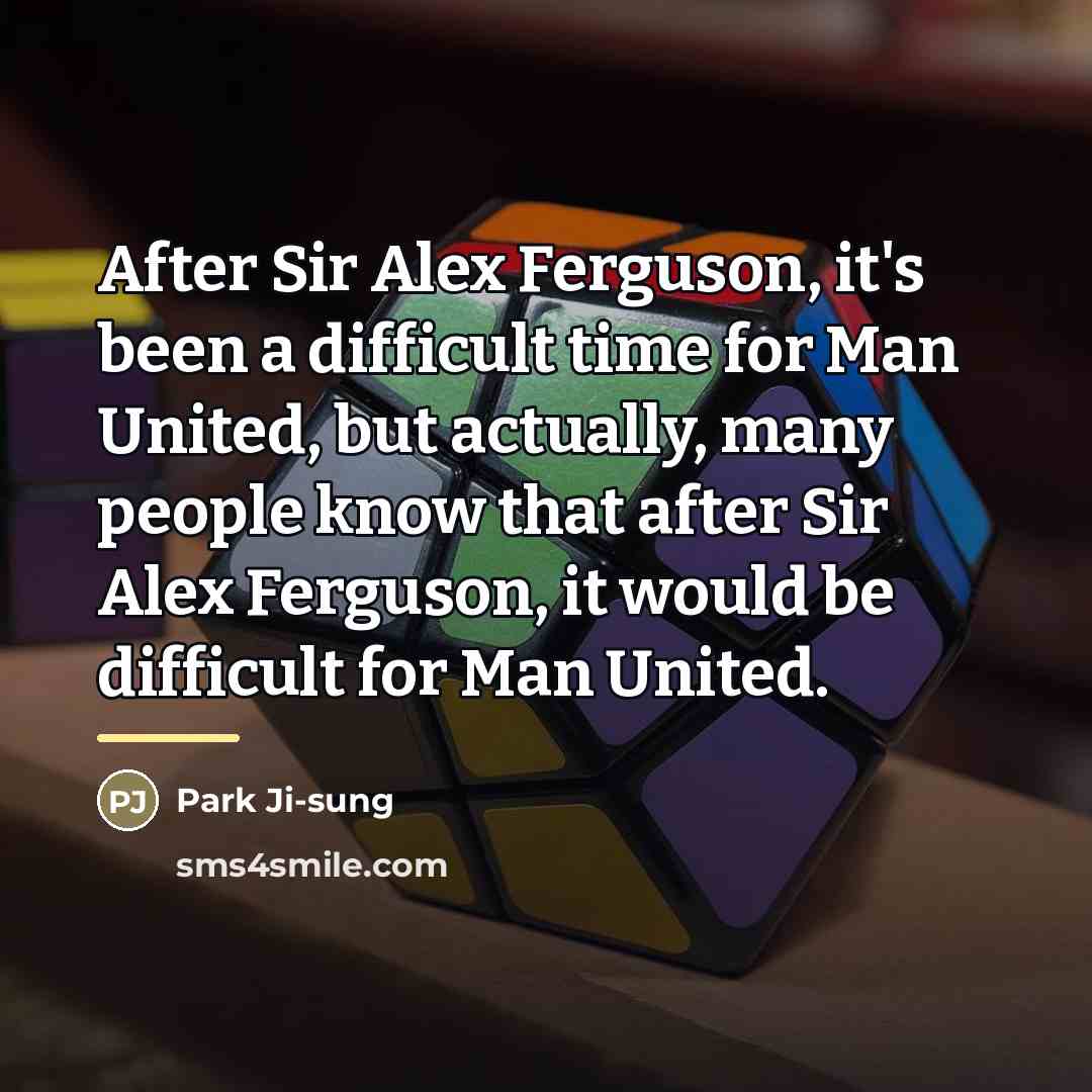 “After Sir Alex Ferguson, it's been a difficult time for…” quote by Park Ji-sung
