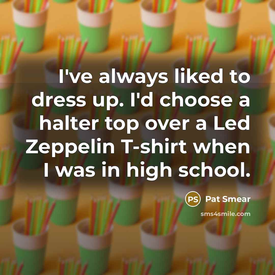 “I've always liked to dress up. I'd choose a halter…” quote by Pat Smear