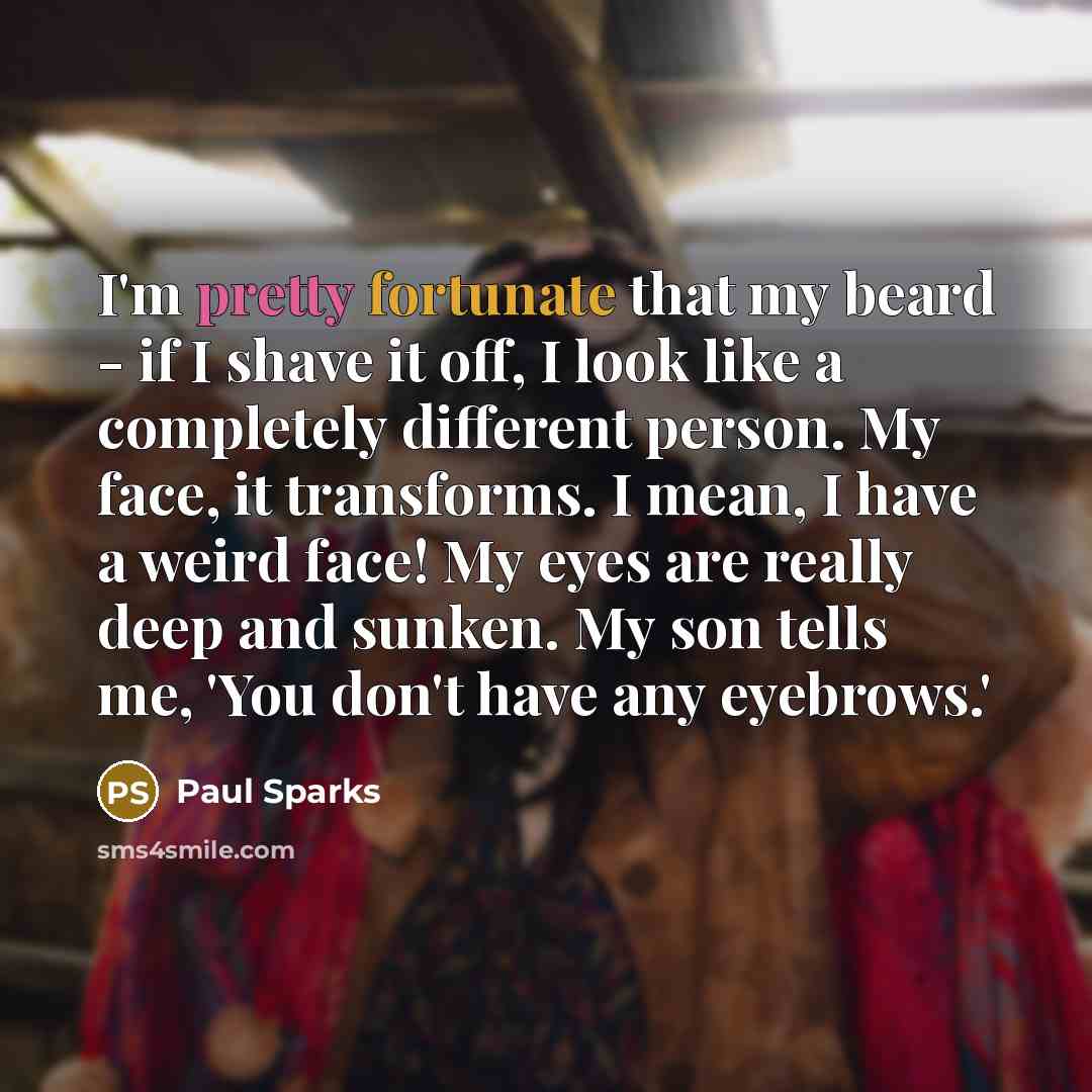 “I'm pretty fortunate that my beard - if I shave…” quote by Paul Sparks