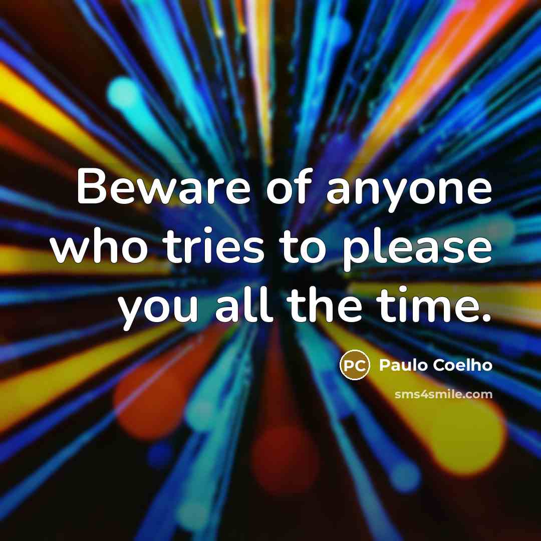 “Beware of anyone who tries to please you all the time.” quote by Paulo Coelho
