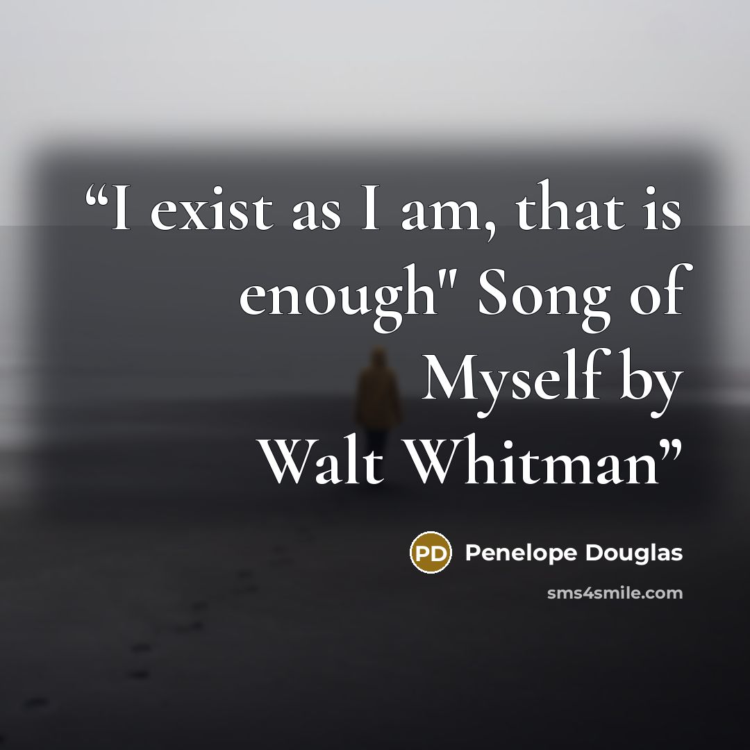 “I exist as I am, that is enough" Song of Myself by Walt Whitman” quote by Penelope douglas