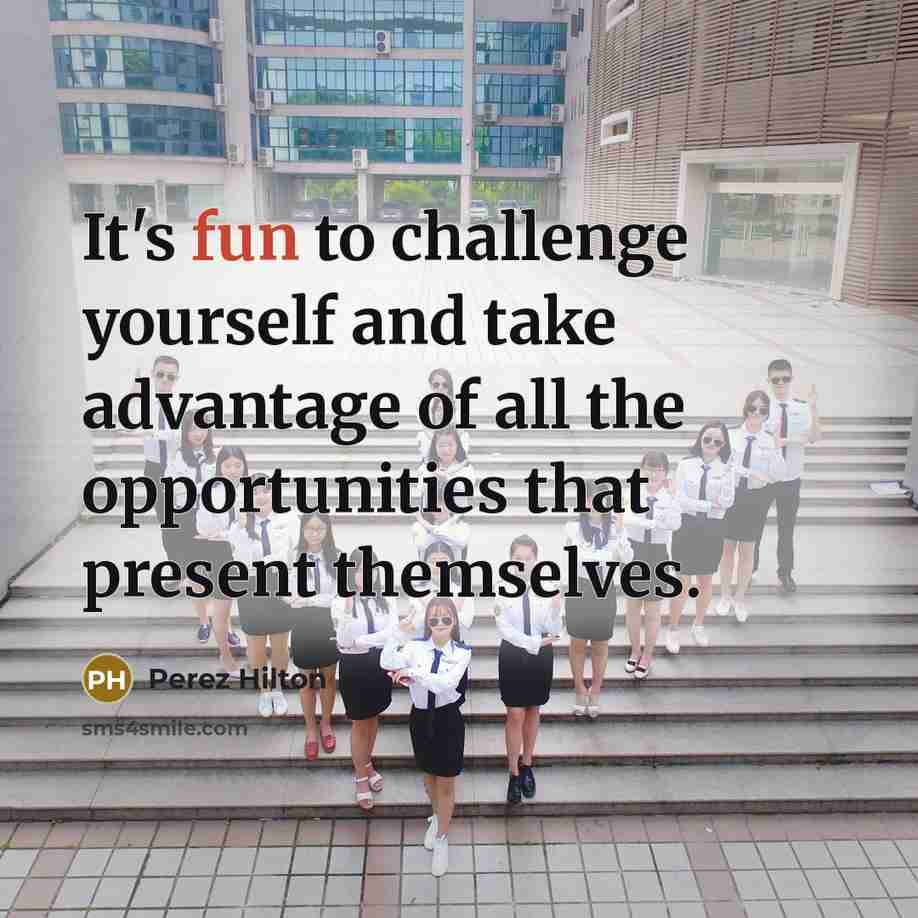 “It's fun to challenge yourself and take advantage of all…” quote by Perez Hilton