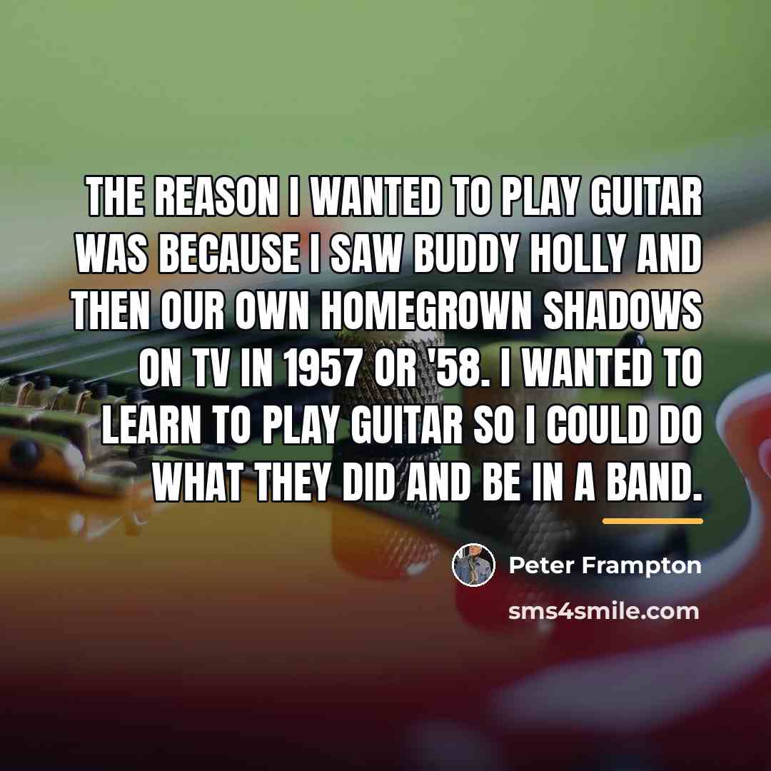 “The reason I wanted to play guitar was because I…” quote by Peter Frampton