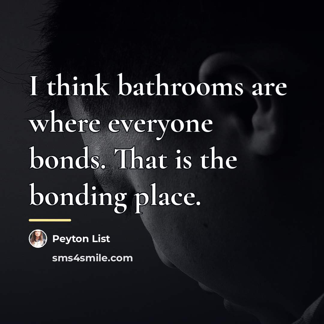 “I think bathrooms are where everyone bonds. That is the…” quote by Peyton List