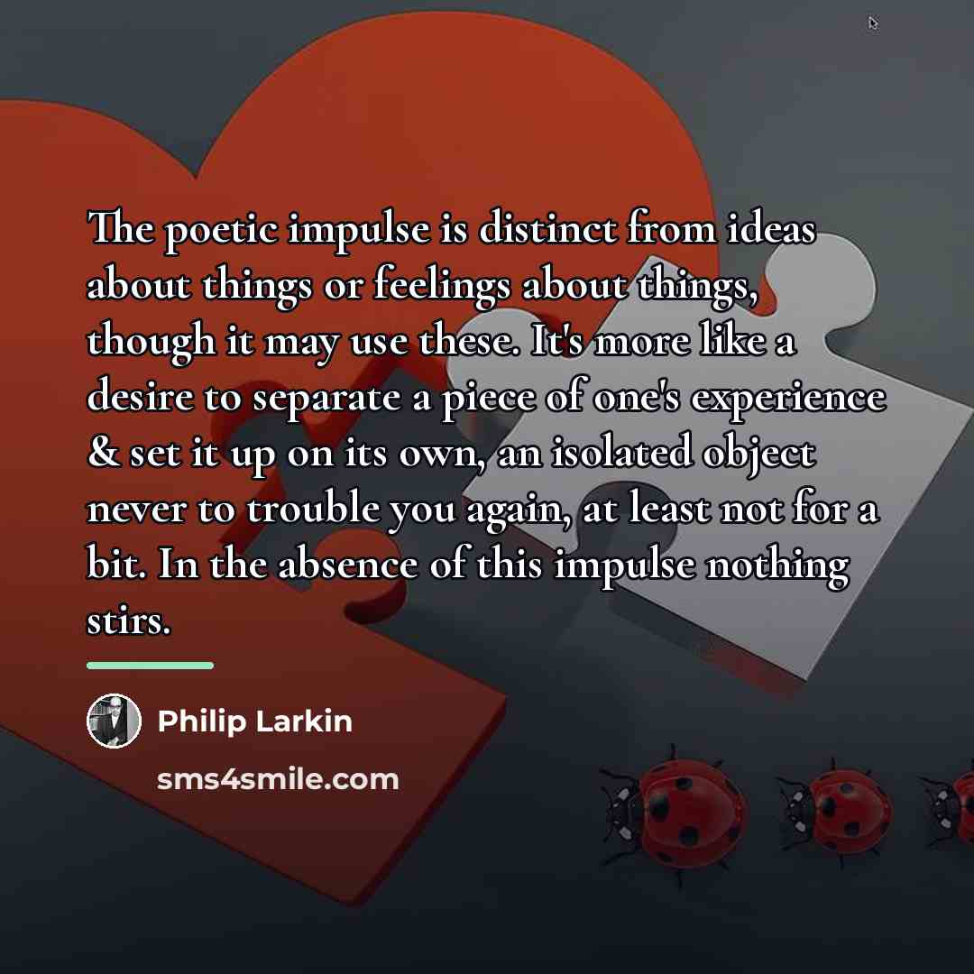“The poetic impulse is distinct from ideas about things or…” quote by Philip Larkin