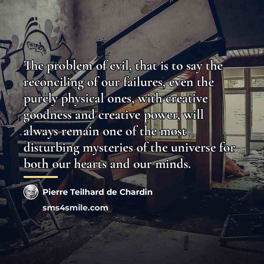 “The problem of evil, that is to say the reconciling…” quote by Pierre Teilhard de Chardin