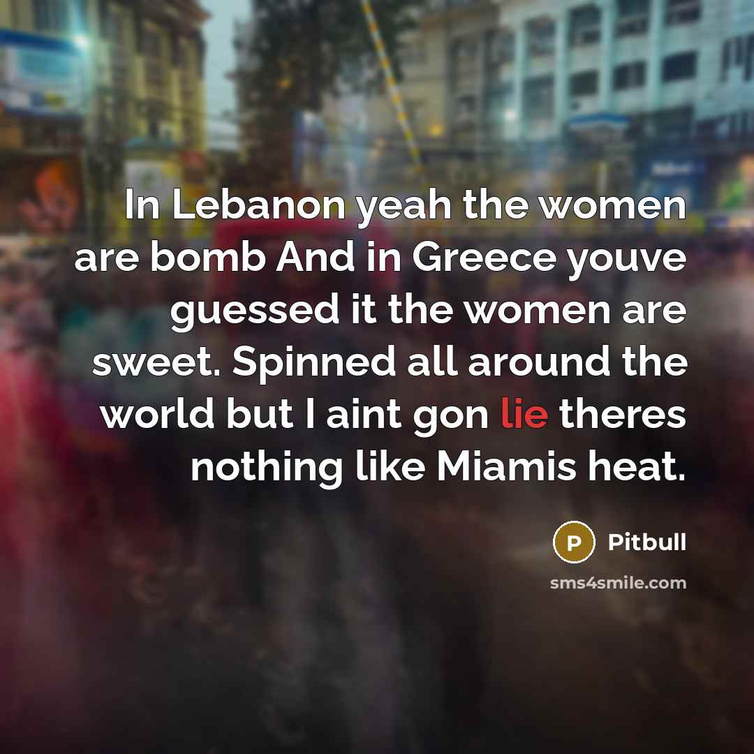 “In Lebanon yeah the women are bomb And in Greece…” quote by Pitbull