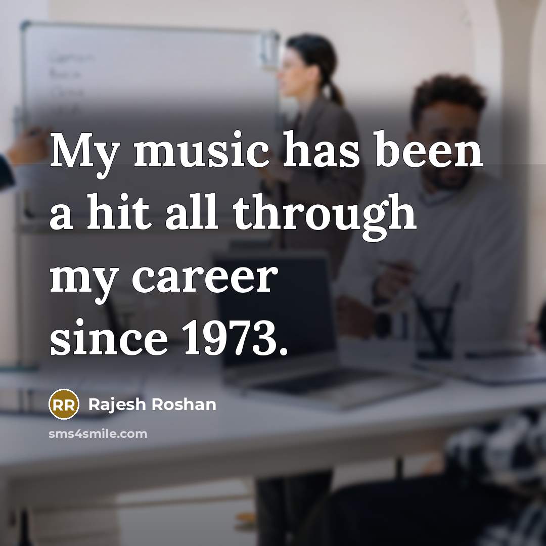 “My music has been a hit all through my career…” quote by Rajesh Roshan