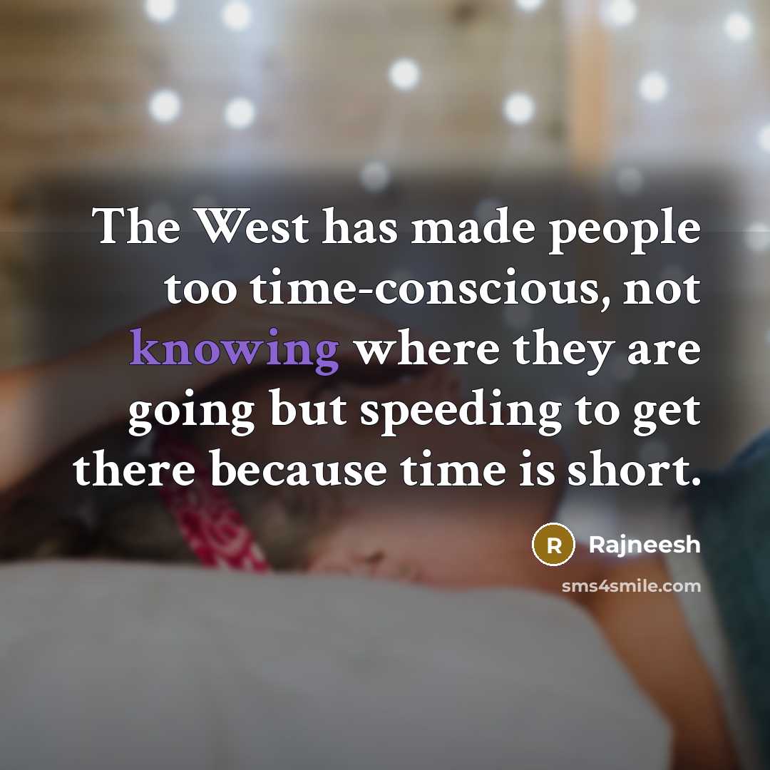 “The West has made people too time-conscious, not knowing where…” quote by Rajneesh
