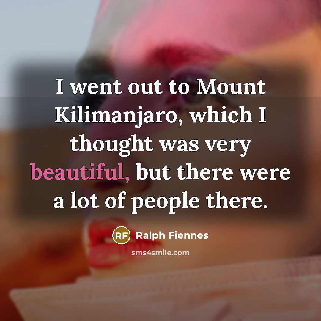 “I went out to Mount Kilimanjaro, which I thought was…” quote by Ralph Fiennes
