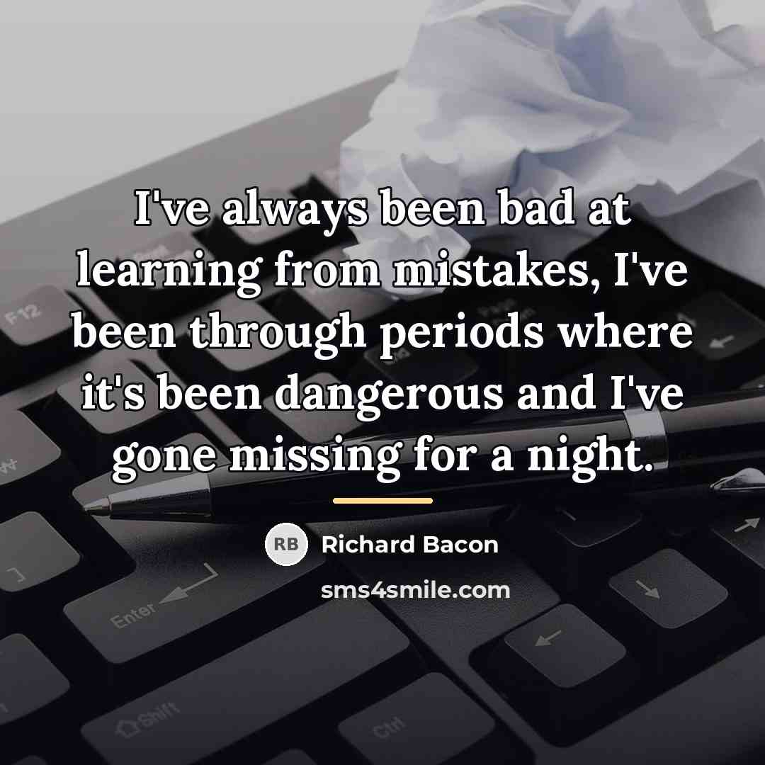 “I've always been bad at learning from mistakes, I've been…” quote by Richard Bacon