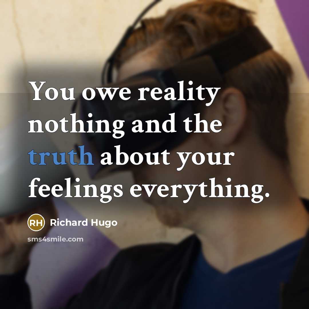 “You owe reality nothing and the truth about your feelings…” quote by Richard Hugo