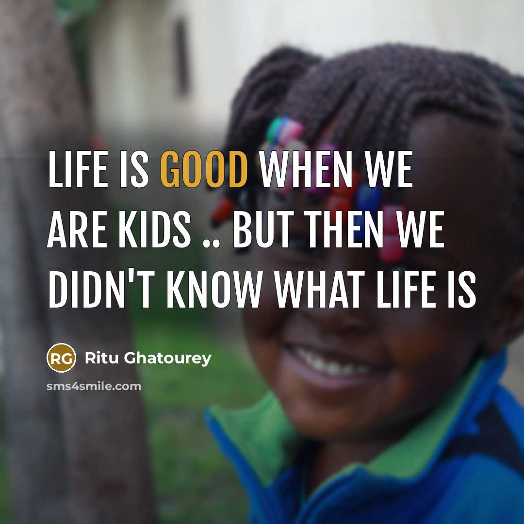 “Life is good when we are kids .. but then…” quote by Ritu Ghatourey