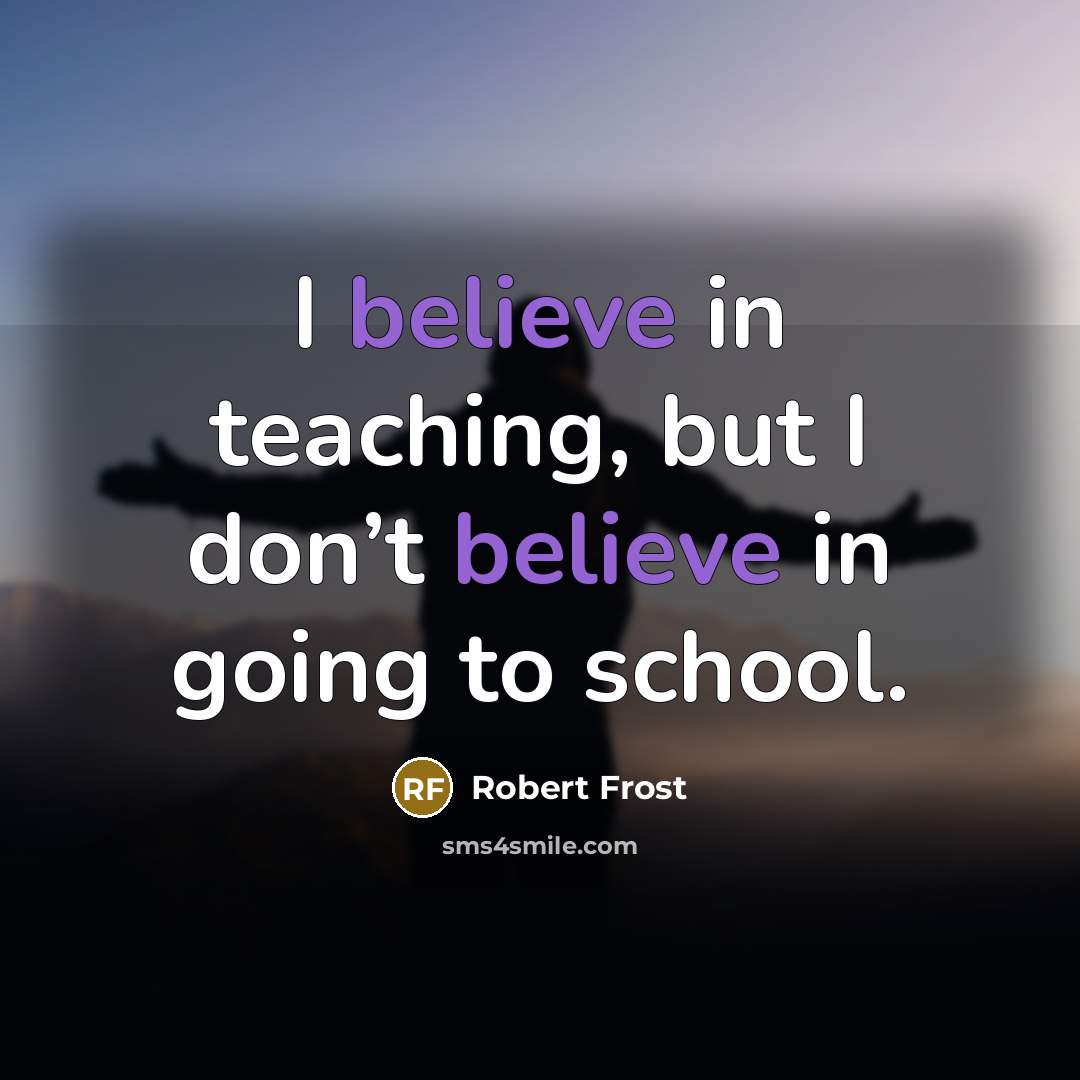 “I believe in teaching, but I don’t believe in going…” quote by Robert Frost