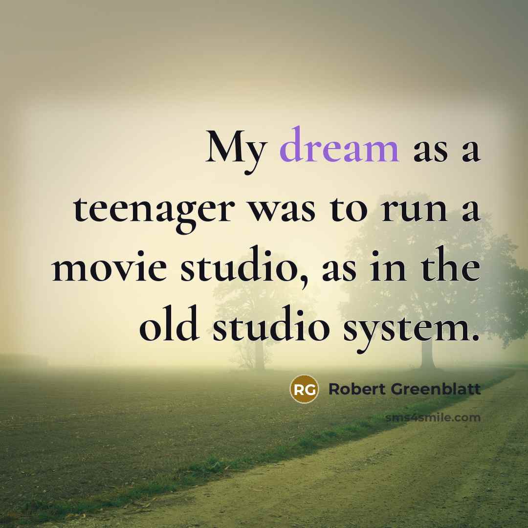 “My dream as a teenager was to run a movie…” quote by Robert Greenblatt