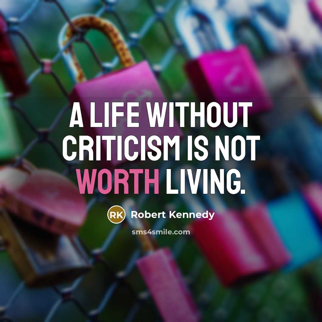 “A life without criticism is not worth living.…” quote by Robert Kennedy