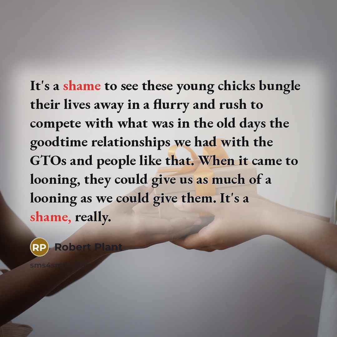 “It's a shame to see these young chicks bungle their…” quote by Robert Plant