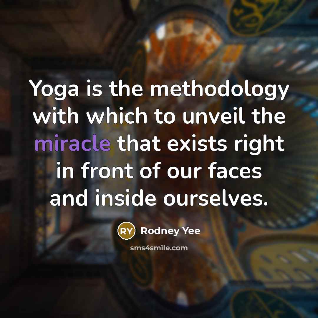 “Yoga is the methodology with which to unveil the miracle…” quote by Rodney Yee