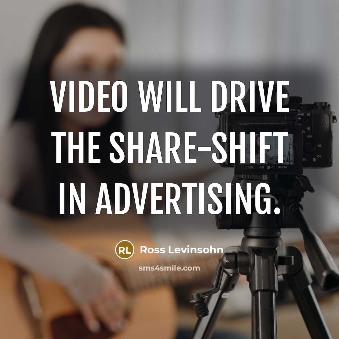 “Video will drive the share-shift in advertising.…” quote by Ross Levinsohn