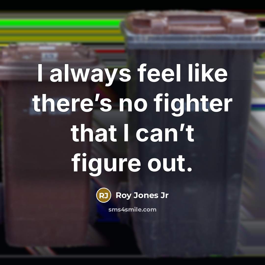 “I always feel like there’s no fighter that I can’t figure out.” quote by Roy Jones Jr