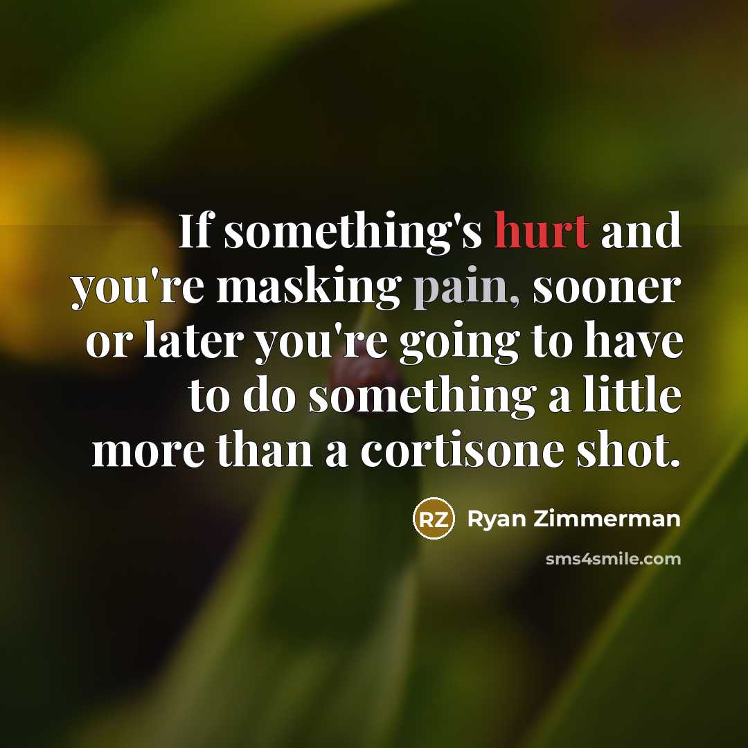 “If something's hurt and you're masking pain, sooner or later…” quote by Ryan Zimmerman