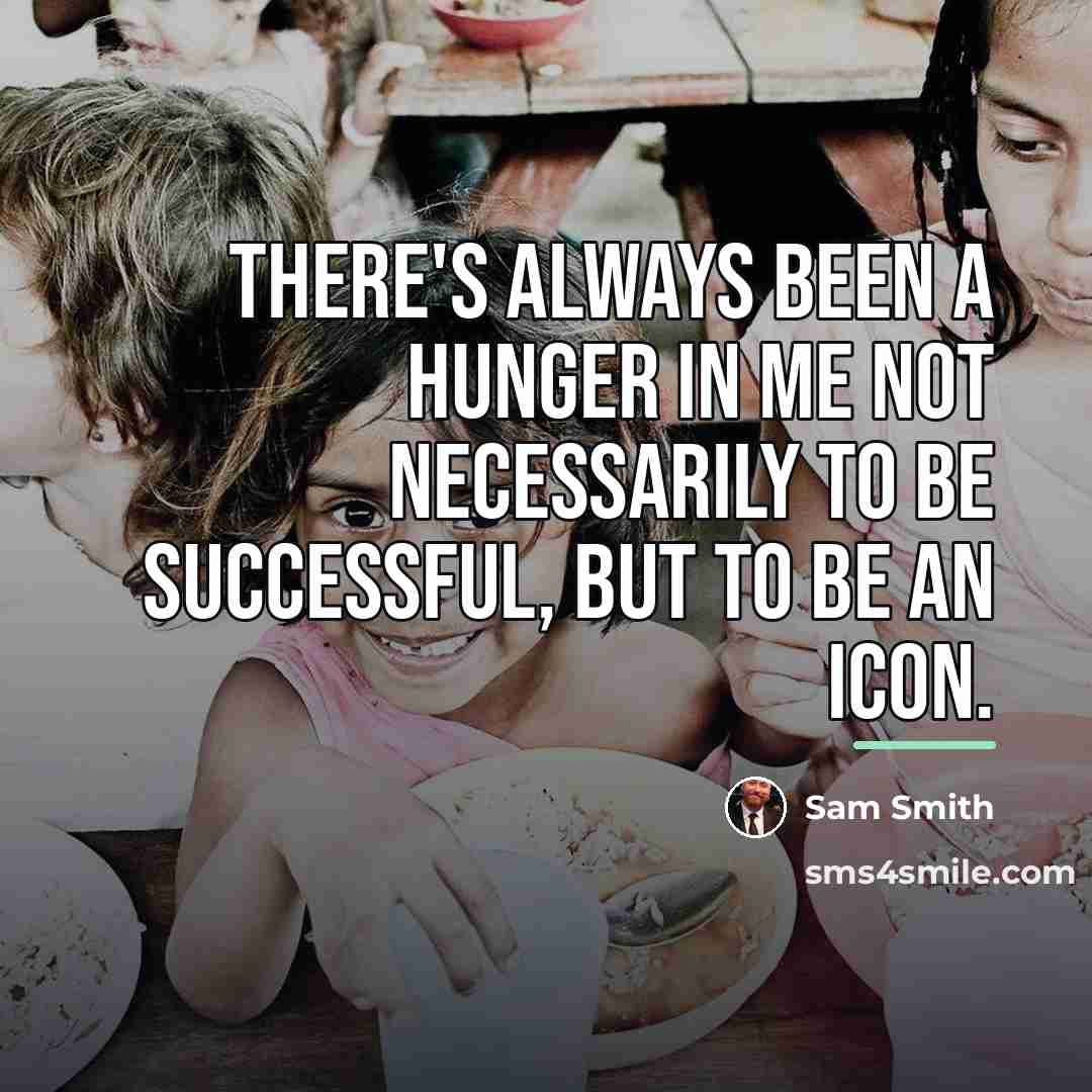 “There's always been a hunger in me not necessarily to…” quote by Sam Smith