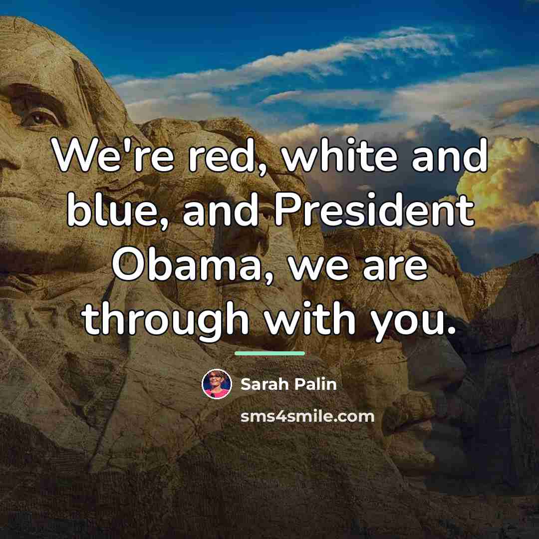 “We're red, white and blue, and President Obama, we are…” quote by Sarah Palin