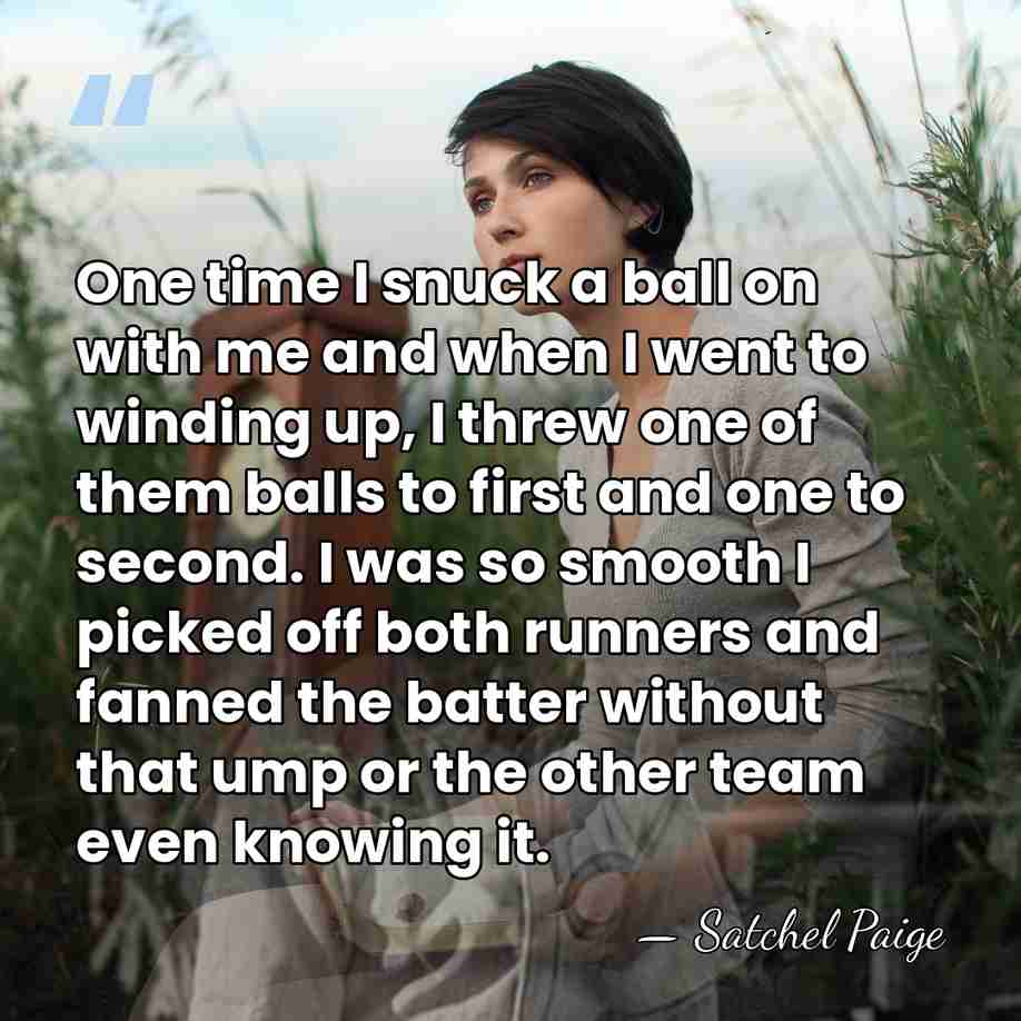 One time I snuck a ball on with me and when I&hellip; - Satchel Paige